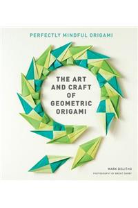 The Art and Craft of Geometric Origami