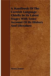 A Handbook of the Cornish Language - Chiefly in Its Latest Stages with Some Account of Its History and Literature