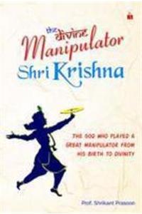 THE DIVINE MANIPULATOR SHRI KRISHNA