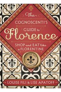 The Cognoscenti's Guide to Florence: Shop and Eat Like a Florentine, Revised Edition (Pocket Size, 8 Walking Tours Showcasing the Best Shops, Full-Color Photos)