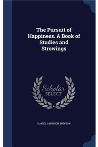 The Pursuit of Happiness. A Book of Studies and Strowings