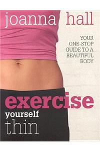 Exercise Yourself Thin: Your One-stop Guide to a Beautiful Body