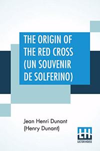 The Origin Of The Red Cross (Un Souvenir De Solferino)