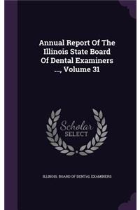 Annual Report of the Illinois State Board of Dental Examiners ..., Volume 31