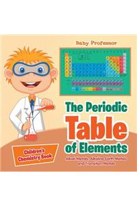 The Periodic Table of Elements - Alkali Metals, Alkaline Earth Metals and Transition Metals Children's Chemistry Book