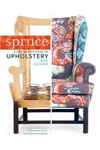 Spruce: A Step-By-Step Guide to Upholstery and Design