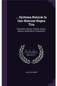 ... Systema Naturæ In Quo Naturae Regna Tria