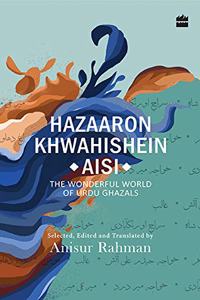 Hazaron Khawaishen Aisi: The Wonderful World of Urdu Ghazals