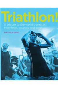 Triathlon!: A Tribute to the World's Greatest Triathletes, Courses and Gear