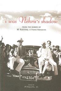 I Was Nehru's Shadow: From the Diaries of KF Rustamji, IP, Padma Vibhushan