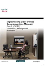 Implementing Cisco Unified Communications Manager, Part 2 (CIPT2) Foundation Learning Guide