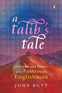 A Talib's Tale: The Life and Times of a Pashtoon Englishman