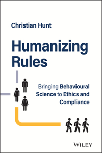 Humanizing Rules - Bringing Behavioural Science to  Ethics and Compliance