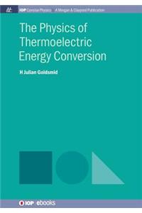 The Physics of Thermoelectric Energy Conversion