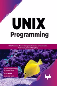 UNIX Programming: UNIX Processes, Memory Management, Process Communication, Networking, and Shell Scripting