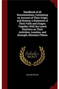 Handbook of all Denominations, Containing an Account of Their Origin and History; a Statement of Their Faith and Usages; Together With the Latest Statistics on Their Activities, Location, and Strength, Nineteen Fifteen