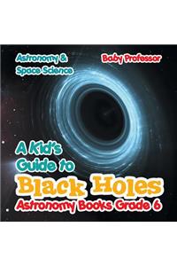 A Kid's Guide to Black Holes Astronomy Books Grade 6 Astronomy & Space Science