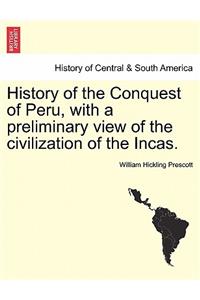 History of the Conquest of Peru, with a Preliminary View of the Civilization of the Incas.