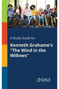 A Study Guide for Kenneth Grahame's The Wind in the Willows