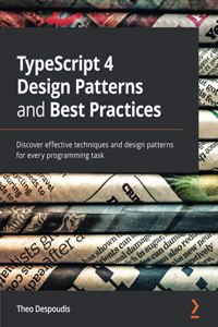 TypeScript 4 Design Patterns and Best Practices