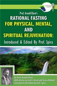 Prof. Arnold Ehret's Rational Fasting for Physical, Mental and Spiritual Rejuvenation