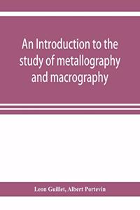 An introduction to the study of metallography and macrography