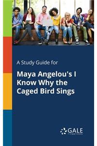 A Study Guide for Maya Angelou's I Know Why the Caged Bird Sings