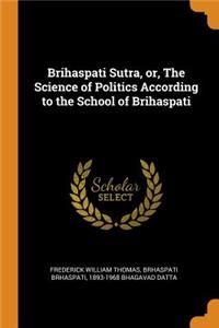 Brihaspati Sutra, or, The Science of Politics According to the School of Brihaspati