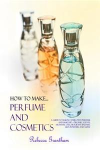 How to Make Perfumes and Cosmetics