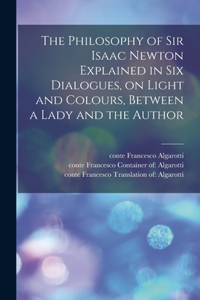 Philosophy of Sir Isaac Newton Explained in Six Dialogues, on Light and Colours, Between a Lady and the Author