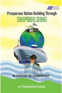 Prosperous Nation Building Through Shipbuilding - In Pursuit of Leadership