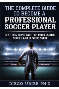 The Complete Guide to Become a Professional Soccer Player