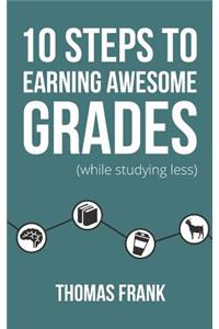 10 Steps to Earning Awesome Grades (While Studying Less)