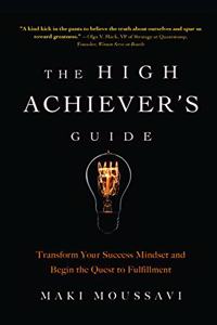 The High Achiever's Guide: Transform Your Success Mindset and Begin the Quest to Fulfillment