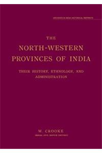 North-western Provinces Of India, The: Their History, Ethnology And Administration