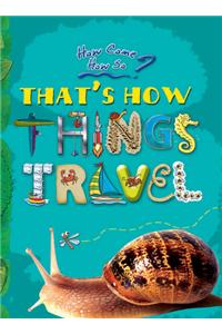 How come? How so? That's how things travel: the wonderful ways in which the world moves