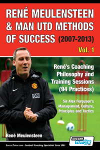 René Meulensteen & Man Utd Methods of Success (2007-2013) - René's Coaching Philosophy and Training Sessions (94 Practices), Sir Alex Ferguson's Management, Culture, Principles and Tactics