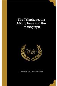 The Telephone, the Microphone and the Phonograph