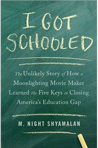 I Got Schooled: The Unlikely Story of How a Moonlighting Movie Maker Learned the Five Keys to Closing America's Education Gap