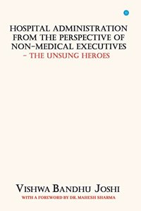 Hospital Administration from the perspective of Non Medical Executives The Unsung Heroes