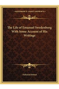 The Life of Emanuel Swedenborg with Some Account of His Writings