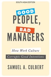 Good People, Bad Managers: How Work Culture Corrupts Good Intentions