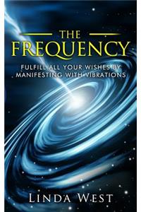 The Frequency, Fulfill All Your Wishes by Manifesting with Vibrations