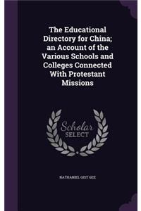 The Educational Directory for China; an Account of the Various Schools and Colleges Connected With Protestant Missions