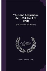 The Land Acquisition Act, 1894. (act I Of 1894)