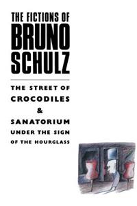 The Fictions of Bruno Schulz: The Street of Crocodiles & Sanatorium Under the Sign of the Hourglass