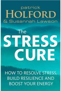 The Stress Cure: How to Resolve Stress, Build Resilience and Boost Your Energy