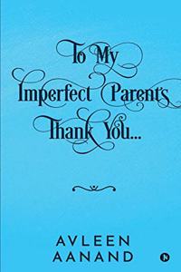 To My Imperfect Parents