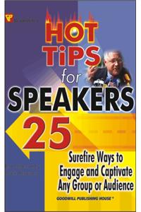 Hot Tips for Speakers : 25 Surefire Ways to Engage and Captivate any Group or Audience