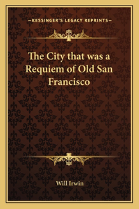 The City That Was a Requiem of Old San Francisco